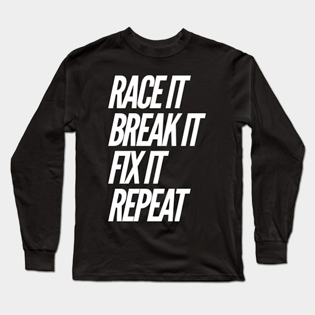 Race it Break it Fix it repeat Long Sleeve T-Shirt by Sloop